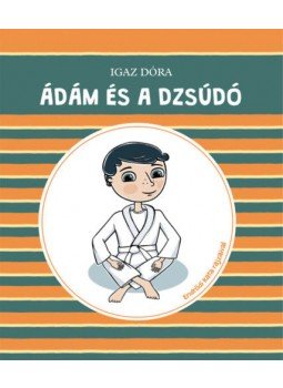 IGAZ DÓRA - Ádám és a dzsúdó IGAZ DÓRA - Ádám és a dzsúdó, null 2020 antikvár könyv