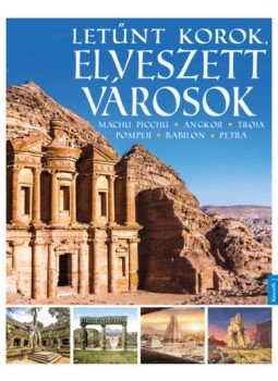  - Letűnt korok, elveszett városok - Machu Picchu, Angkor, Trója, Pompeji, Babilon, Petra, null 2020 antikvár könyv