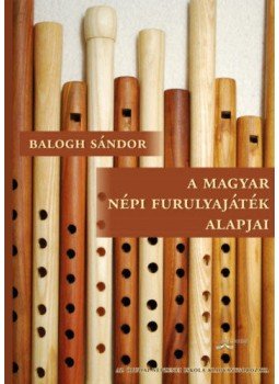 Balogh Sándor - A magyar népi furulyajáték alapjai - A gyermekdaloktól a furulyás táncdallamokig (letölthető hangzó melléklettel), null 2020 antikvár könyv