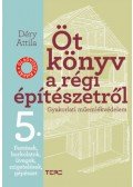 Déry Attila - Öt könyv a régi építészetről 5. - Festések, burkolatok, üvegek, szigetelések, gépészet - Gyakorlati műemlékvédelem