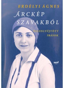 Erdélyi Ágnes - Arckép szavakból - Összegyűjtött írások Erdélyi Ágnes - Arckép szavakból - Összegyűjtött írások, Budapest 2020 antikvár könyv