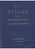 Bihari Ádám - Ha stílus van: minden van - A stílusos férfi kézikönyve