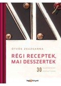 Ötvös Zsuzsanna - Régi receptek, mai desszertek - 30 klasszikus kreatívan