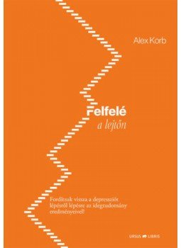 Alex Korb - Felfelé a lejtőn - Fordítsuk vissza a depressziót lépésről lépésre az idegtudomány eredményeivel! Alex Korb - Felfelé a lejtőn - Fordítsuk vissza a depressziót lépésről lépésre az idegtudomány eredményeivel!, null 2020 antikvár könyv