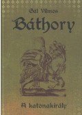 Gál Vilmos - Báthory - A katonakirály