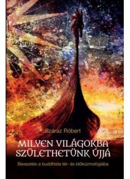 Száraz Róbert - Milyen világokba születhetünk újjá - Bevezetés a buddhista tér-és időkozmológiába, null 2020 antikvár könyv