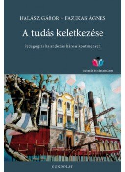Halász Gábor, Fazekas Ágnes - A tudás keletkezése - Pedagógiai kalandozás három kontinensen, null 2020 antikvár könyv