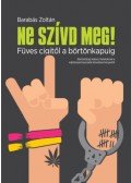 Barabás Zoltán - Ne szívd meg! - Füves cigitől a börtönkapuig