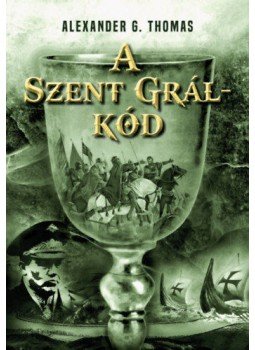 Alexander G. Thomas - A Szent Grál-kód Alexander G. Thomas - A Szent Grál-kód, Budapest 2020 antikvár könyv