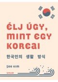 Soo Kim - Élj úgy, mint egy koreai