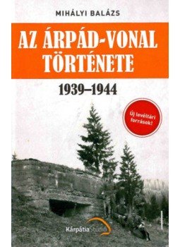 Mihályi Balázs - AzÁrpád-vonal története 1939-1944 Mihályi Balázs - AzÁrpád-vonal története 1939-1944, null 2020 antikvár könyv