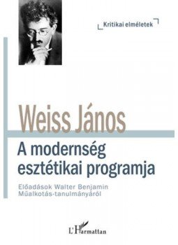 Weiss János - A modernség esztétikai programja - Előadások Walter Benjamin Műalkotás-tanulmányáról Weiss János - A modernség esztétikai programja - Előadások Walter Benjamin Műalkotás-tanulmányáról, null 2020 antikvár könyv
