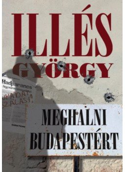 Illés György - Meghalni Budapestért Illés György - Meghalni Budapestért, null 2020 antikvár könyv