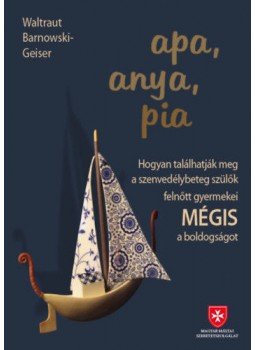 Waltraut Barnowski, Geiser - Apa, anya, pia - Hogyan találhatják meg a szenvedélybeteg szülők gyermekei MÉGIS a boldogságot, null 2020 antikvár könyv