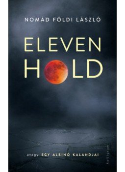 Nomád Földi László - Eleven Hold - avagy egy albínó kalandjai Nomád Földi László - Eleven Hold - avagy egy albínó kalandjai, Budapest 2020 antikvár könyv