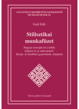 Gaál Edit - Stilisztikai munkafüzet - Hogyan ismerjük fel a költői képeket és az alakzatokat? - Közép- és felsőfokú feladatok, gyakorlatok, null 2020 antikvár könyv