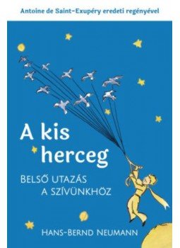 Antoine de Saint, Exupéry, Hans, Bernd Neumann - A kis herceg - Belső utazás a szívünkhöz Antoine de Saint, Exupéry, Hans, Bernd Neumann - A kis herceg - Belső utazás a szívünkhöz, null 2020 antikvár könyv