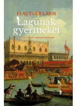 Flautner Lajos - Lagúnák gyermekei - Velencei festők regényes történetei, null 2020 antikvár könyv