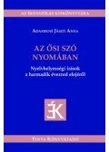 Adamikné Jászó Anna - Az ősi szó nyomában - Nyelvhelyességi írások a harmadik évezred elejéről