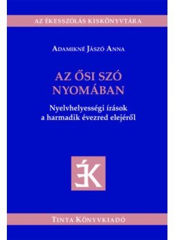 Adamikné Jászó Anna - Az ősi szó nyomában - Nyelvhelyességi írások a harmadik évezred elejéről Adamikné Jászó Anna - Az ősi szó nyomában - Nyelvhelyességi írások a harmadik évezred elejéről, null 2020 antikvár könyv