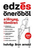 Hidvégi Áron Arnold - Edzés önerőből - A lényeg, tömören