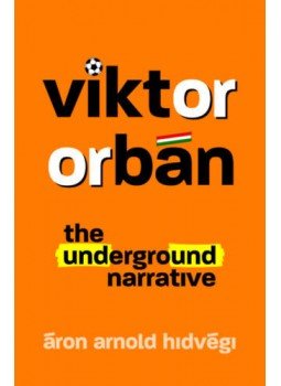 Hidvégi Áron Arnold - Viktor Orbán - The Underground Narrative Hidvégi Áron Arnold - Viktor Orbán - The Underground Narrative, null 2020 antikvár könyv