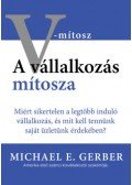 Michael E. Gerber - A vállalkozás mítosza - Miért sikertelen a legtöbb induló vállalkozás, és mit kell tennünk saját üzletünk érdekében?