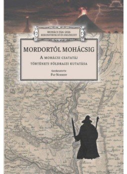 Pap Norbert - Mordortól Mohácsig - A mohácsi csatatáj történeti földrajzi kutatása, null 2020 antikvár könyv