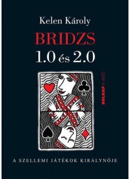 Kelen Károly - Bridzs 1.0 és 2.0 - A szellemi játékok királynője Kelen Károly - Bridzs 1.0 és 2.0 - A szellemi játékok királynője, null 2020 antikvár könyv