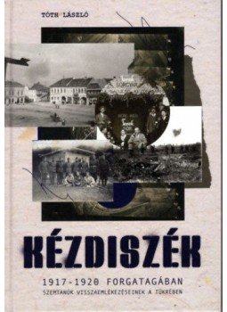 Tóth László - Kézdiszék 1917-1920 forgatagában - Szemtanúk visszaemlékezéseinek tükrében, null 2020 antikvár könyv