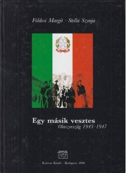 Földesi Margit, Stella Szonja - Egy másik vesztes - Olaszország 1943-1947 - Olaszország 1943-1947, Budapest 2006 antikvár könyv