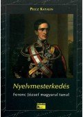 Pelcz Katalin - Nyelvmesterkedés - Ferenc József magyarul tanul