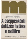 Ligetvári Ferenc - A cseppenkénti öntözés hatása a szőlőre