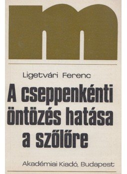 Ligetvári Ferenc - A cseppenkénti öntözés hatása a szőlőre Ligetvári Ferenc - A cseppenkénti öntözés hatása a szőlőre, Budapest 1987 antikvár könyv