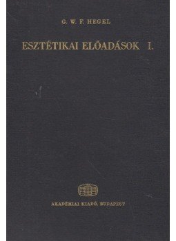 Hegel, Georg Wilhelm Friedrich - Esztétikai előadások I. kötet Hegel, Georg Wilhelm Friedrich - Esztétikai előadások I. kötet, Budapest 1980 antikvár könyv