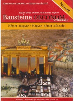 Bajkó István Zsigmond, Dobó István, Pintér Márta, Polakovits Sarolta, Tefner Zoltán - Bausteine Oeconom Glossar Bajkó István Zsigmond, Dobó István, Pintér Márta, Polakovits Sarolta, Tefner Zoltán - Bausteine Oeconom Glossar, Budapest 2009 antikvár könyv
