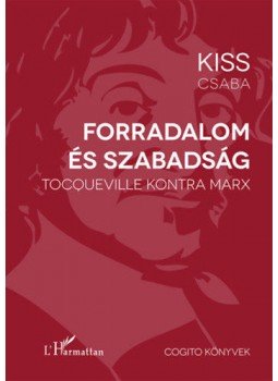 Kiss Csaba - Forradalom és szabadság - Tocqueville kontra Marx Kiss Csaba - Forradalom és szabadság - Tocqueville kontra Marx, null 2020 antikvár könyv