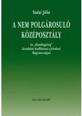 Szalai Júlia - A nem polgárosuló középosztály - Az "államfüggőség" társadalmi konfliktusai a jelenkori Magyarországon