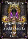 Késmárki László - A gyógyulás kulcsa - A pszichoszomatika nagy könyve