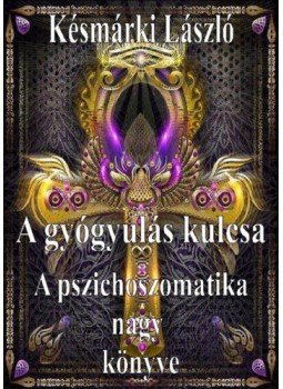 Késmárki László - A gyógyulás kulcsa - A pszichoszomatika nagy könyve Késmárki László - A gyógyulás kulcsa - A pszichoszomatika nagy könyve, null 2020 antikvár könyv