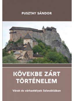 Pusztay Sándor - Kövekbe zárt történelem - Várak és várkastélyok Szlovákiában, null 2020 antikvár könyv