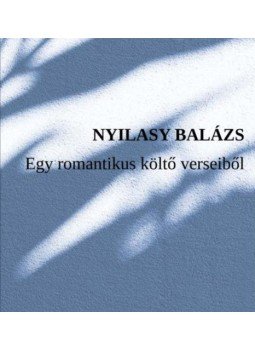 Nyilasy Balázs - Egy romantikus költő verseiből Nyilasy Balázs - Egy romantikus költő verseiből, null 2020 antikvár könyv