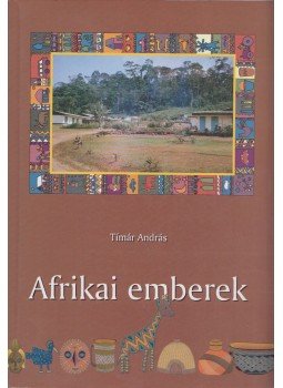 Tímár András - Afrikai emberek Tímár András - Afrikai emberek, Szeged 1997 antikvár könyv