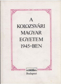 Barabás Béla, Joó Rudolf - A Kolozsvári Magyar Egyetem 1945-ben, Budapest 1990 antikvár könyv