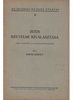 Barth Károly - Isten kegyelmi kiválasztása Barth Károly - Isten kegyelmi kiválasztása, Debrecen 1937 antikvár könyv