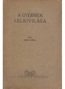 Kiss Géza - A gyermek lelkivilága (dedikált) Kiss Géza - A gyermek lelkivilága (dedikált), Budapest 1930 antikvár könyv