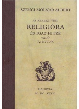 Szenci Molnár Albert - Az keresztyéni religióra és igaz hitre való tanítás Szenci Molnár Albert - Az keresztyéni religióra és igaz hitre való tanítás, Budapest 2009 antikvár könyv