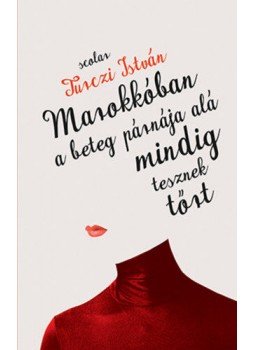 Turczi István - Marokkóban a beteg párnája alá mindig tesznek tőrt, null 2020 antikvár könyv