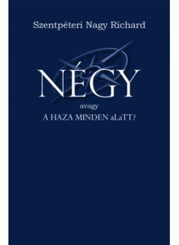 Szentpéteri Nagy Richard - Négy - avagy a haza minden aLaTT? Szentpéteri Nagy Richard - Négy - avagy a haza minden aLaTT?, null 2020 antikvár könyv