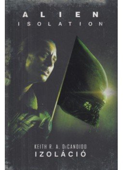 Keith R. A. DeCandido - Alien: Isolation - Izoláció Keith R. A. DeCandido - Alien: Isolation - Izoláció, null 2020 antikvár könyv